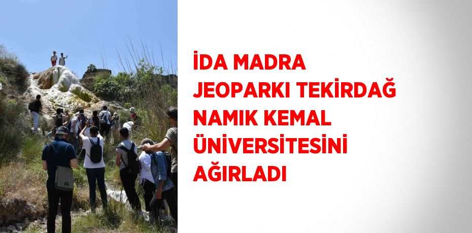 İDA MADRA JEOPARKI TEKİRDAĞ NAMIK KEMAL ÜNİVERSİTESİNİ AĞIRLADI