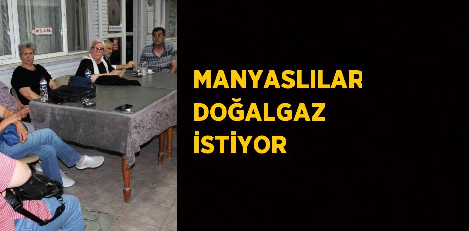 MANYASLILAR DOĞALGAZ İSTİYOR