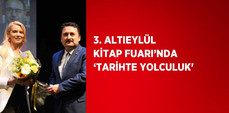 3. ALTIEYLÜL KİTAP FUARI’NDA ‘TARİHTE YOLCULUK'
