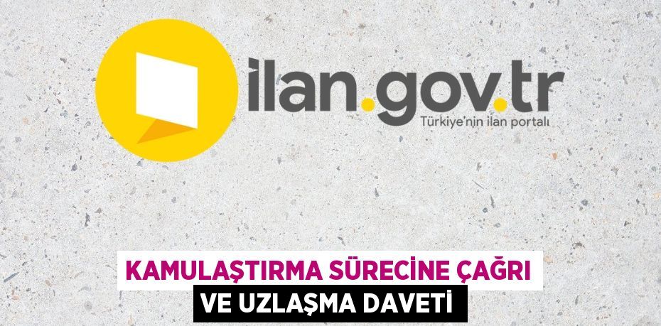 Kamulaştırma sürecine çağrı ve uzlaşma daveti