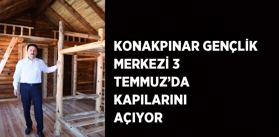 KONAKPINAR GENÇLİK MERKEZİ 3 TEMMUZ’DA KAPILARINI AÇIYOR