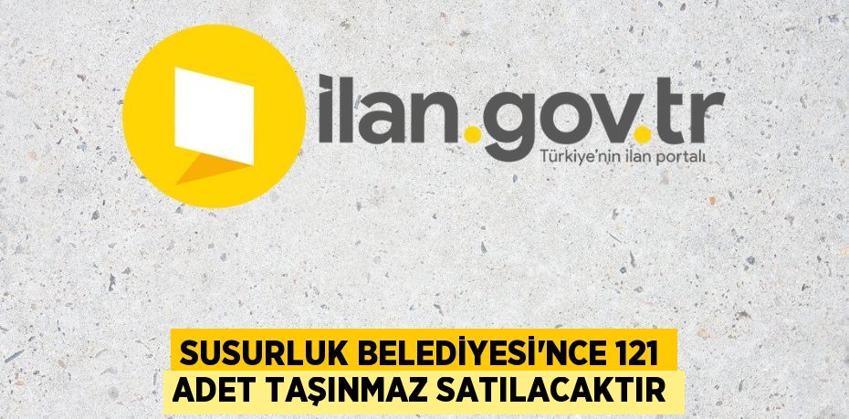 Susurluk Belediyesi'nce 121 adet taşınmaz satılacaktır