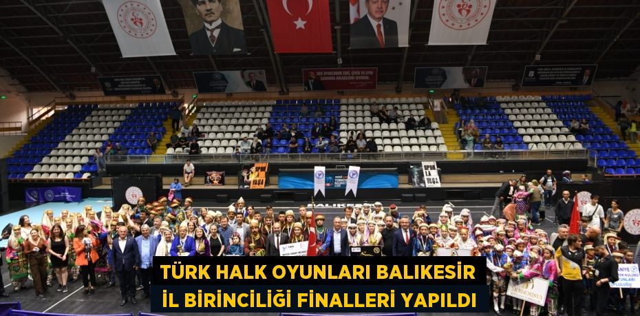 TÜRK HALK OYUNLARI BALIKESİR  İL BİRİNCİLİĞİ FİNALLERİ YAPILDI