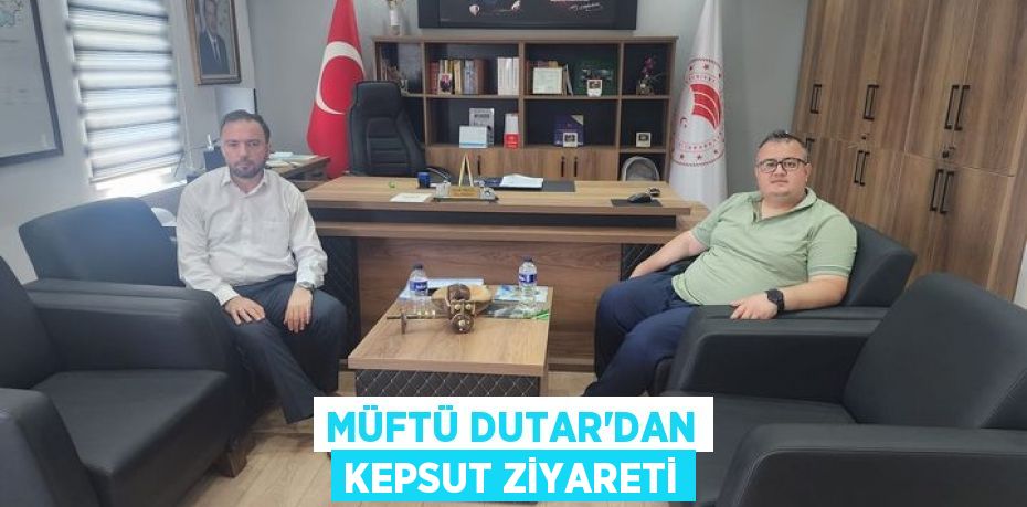 MÜFTÜ DUTAR’DAN KEPSUT ZİYARETİ