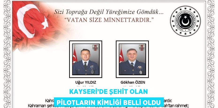 KAYSERİ’DE ŞEHİT OLAN PİLOTLARIN KİMLİĞİ BELLİ OLDU