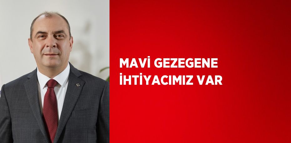 MAVİ GEZEGENE İHTİYACIMIZ VAR