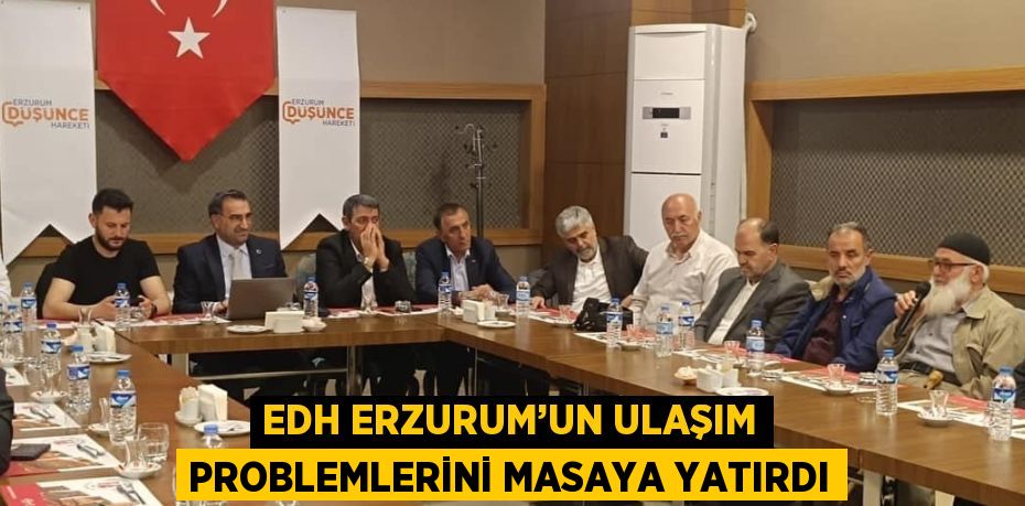 EDH ERZURUM’UN ULAŞIM PROBLEMLERİNİ MASAYA YATIRDI