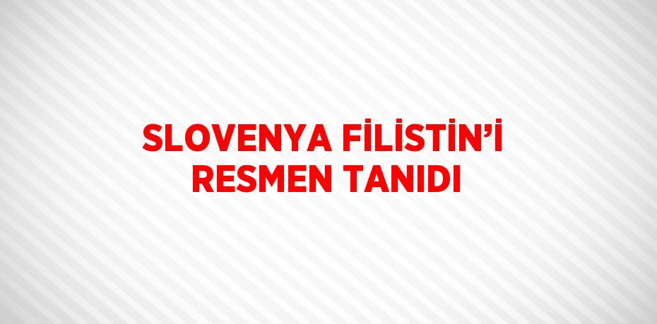 SLOVENYA FİLİSTİN’İ RESMEN TANIDI