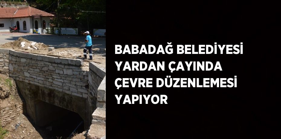 BABADAĞ BELEDİYESİ YARDAN ÇAYINDA ÇEVRE DÜZENLEMESİ YAPIYOR