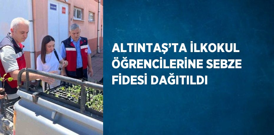 ALTINTAŞ’TA İLKOKUL ÖĞRENCİLERİNE SEBZE FİDESİ DAĞITILDI