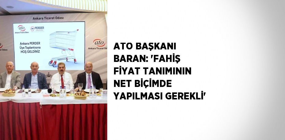 ATO BAŞKANI BARAN: 'FAHİŞ FİYAT TANIMININ NET BİÇİMDE YAPILMASI GEREKLİ'