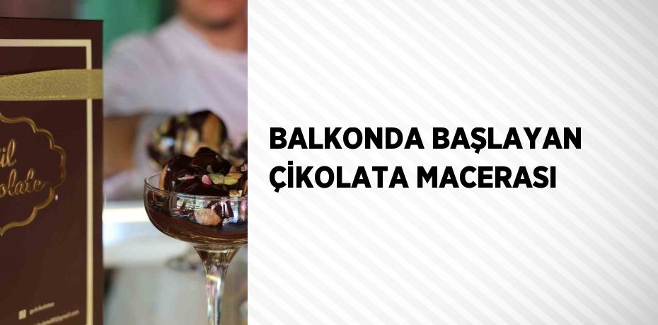 BALKONDA BAŞLAYAN ÇİKOLATA MACERASI