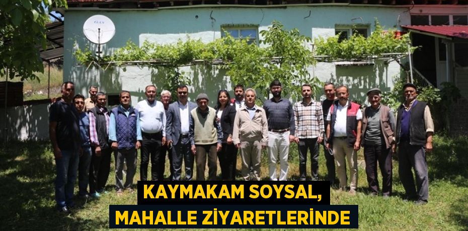 KAYMAKAM SOYSAL, MAHALLE ZİYARETLERİNDE