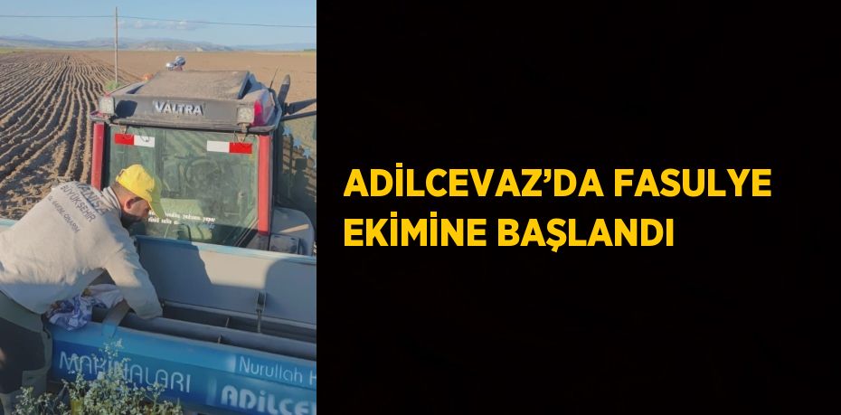 ADİLCEVAZ’DA FASULYE EKİMİNE BAŞLANDI