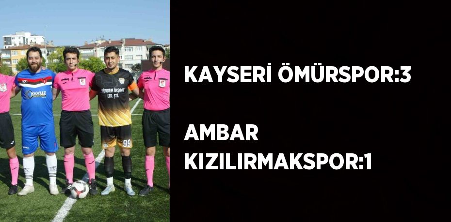 KAYSERİ ÖMÜRSPOR:3   AMBAR KIZILIRMAKSPOR:1