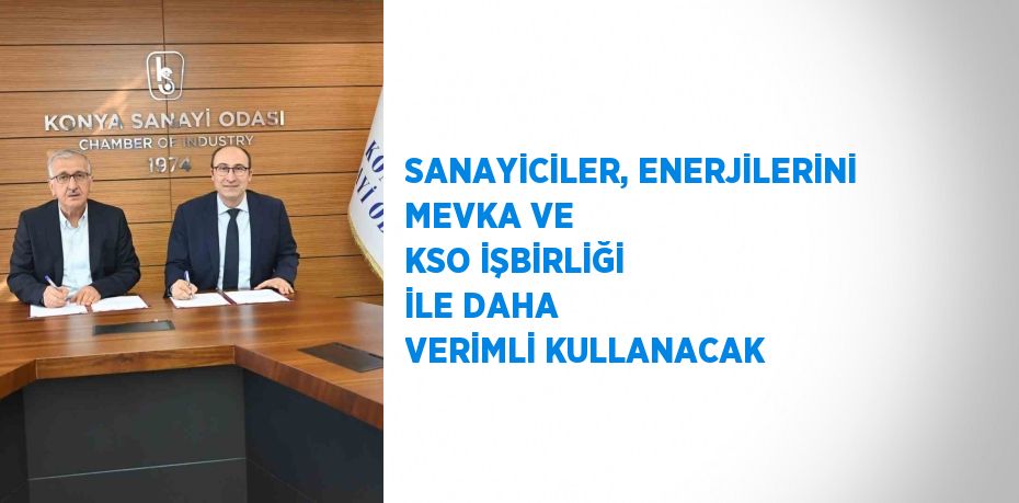 SANAYİCİLER, ENERJİLERİNİ MEVKA VE KSO İŞBİRLİĞİ İLE DAHA VERİMLİ KULLANACAK