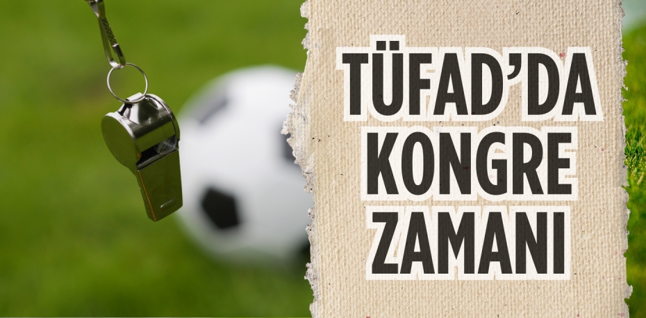 TÜFAD’DA KONGRE ZAMANI