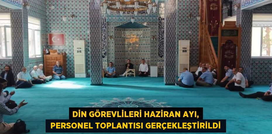 DİN GÖREVLİLERİ HAZİRAN AYI,  PERSONEL TOPLANTISI GERÇEKLEŞTİRİLDİ