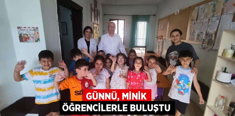 GÜNNÜ, MİNİK ÖĞRENCİLERLE BULUŞTU