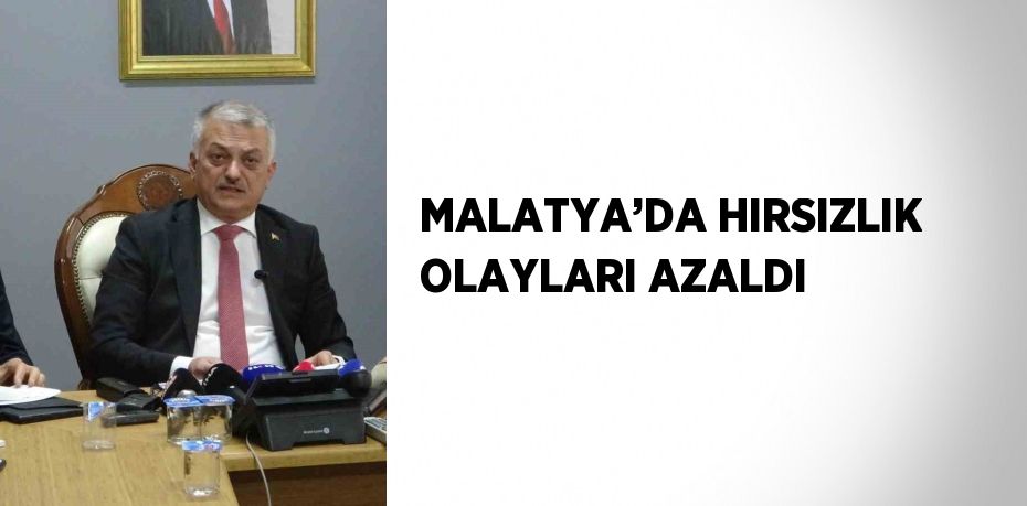 MALATYA’DA HIRSIZLIK OLAYLARI AZALDI