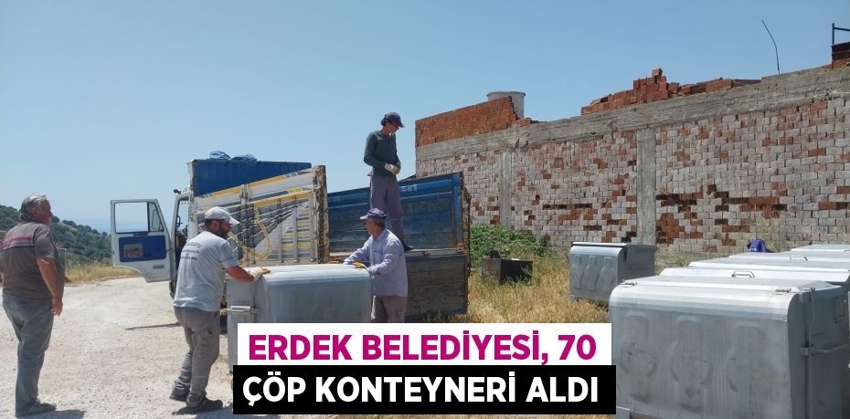 ERDEK BELEDİYESİ, 70 ÇÖP KONTEYNERİ ALDI