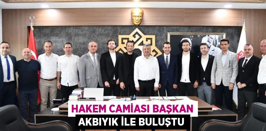 HAKEM CAMİASI BAŞKAN AKBIYIK İLE BULUŞTU