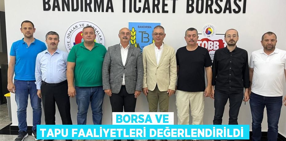 BORSA VE TAPU FAALİYETLERİ DEĞERLENDİRİLDİ