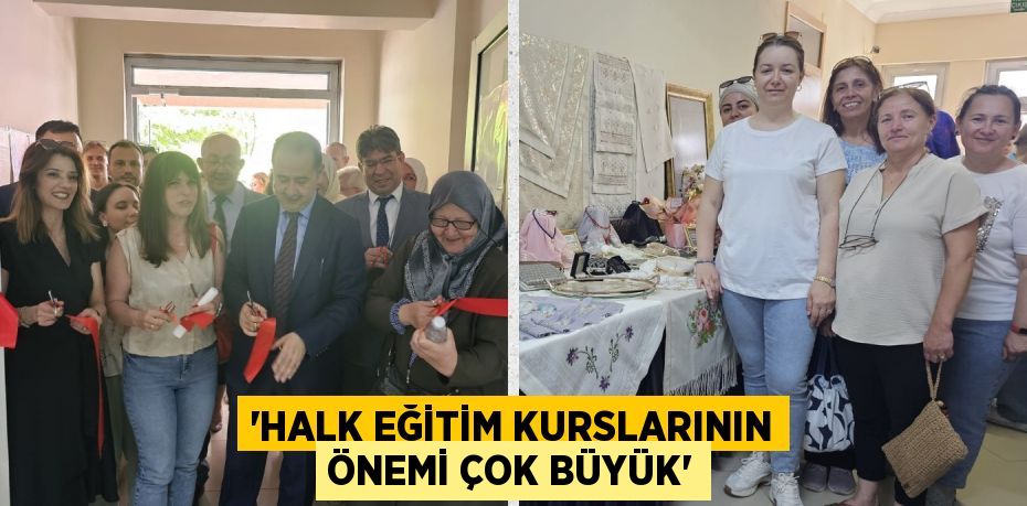 “HALK EĞİTİM KURSLARININ ÖNEMİ ÇOK BÜYÜK”