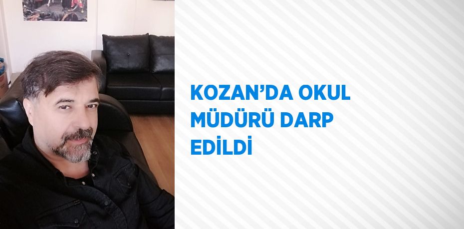 KOZAN’DA OKUL MÜDÜRÜ DARP EDİLDİ