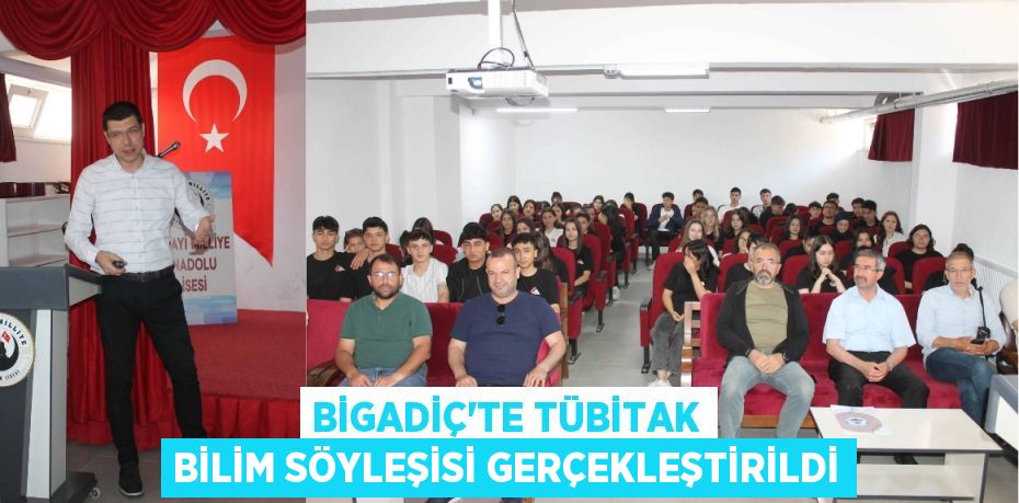 BİGADİÇ’TE TÜBİTAK BİLİM SÖYLEŞİSİ GERÇEKLEŞTİRİLDİ
