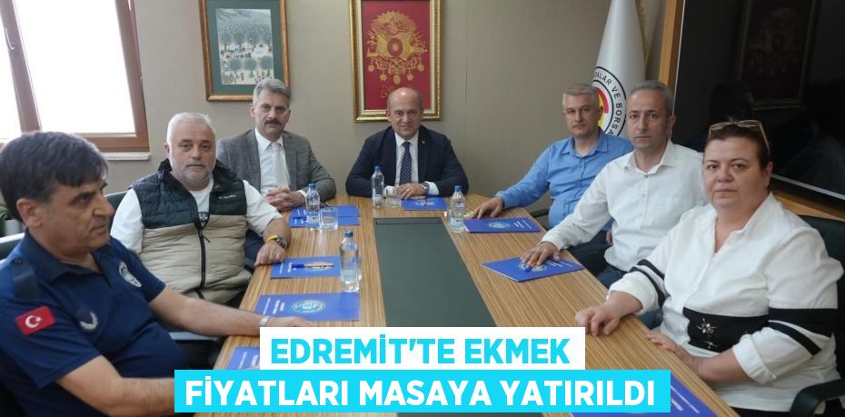 EDREMİT’TE EKMEK FİYATLARI MASAYA YATIRILDI