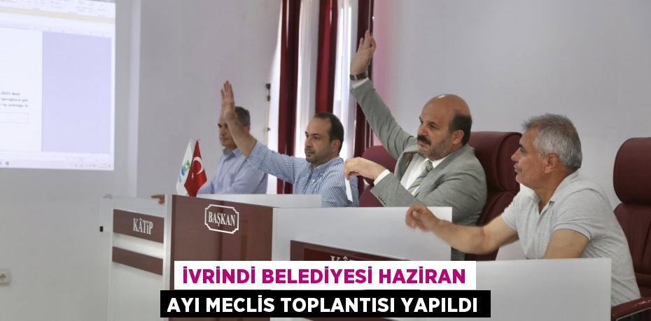 İVRİNDİ BELEDİYESİ HAZİRAN AYI MECLİS TOPLANTISI YAPILDI