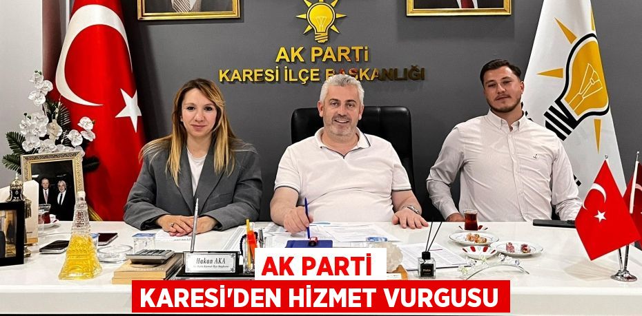 AK PARTİ KARESİ’DEN HİZMET VURGUSU