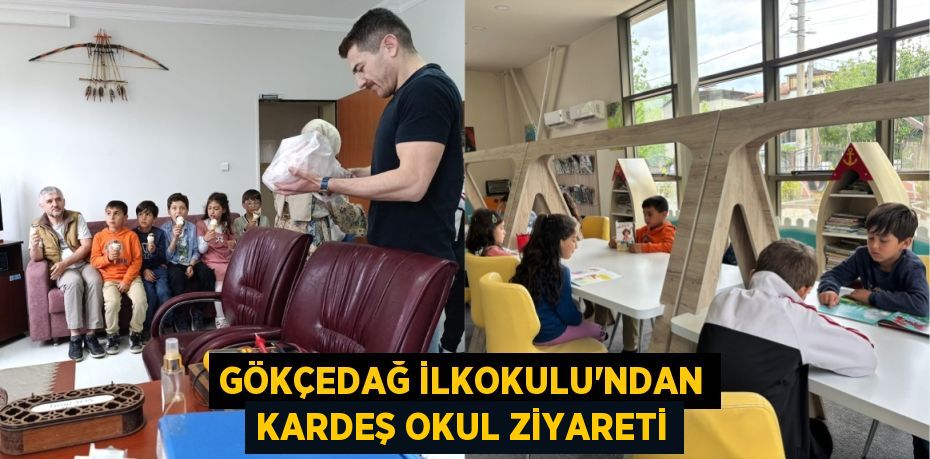 GÖKÇEDAĞ İLKOKULU’NDAN KARDEŞ OKUL ZİYARETİ