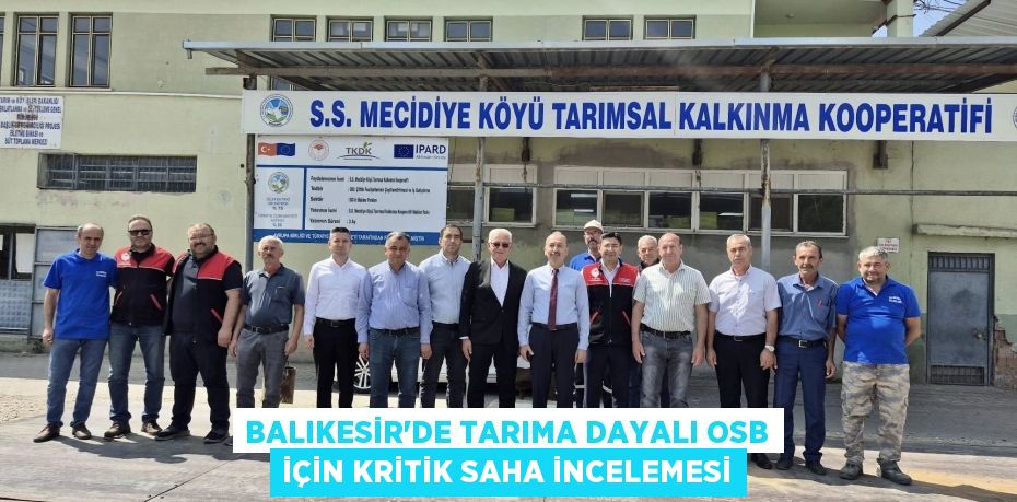 BALIKESİR’DE TARIMA DAYALI OSB İÇİN KRİTİK SAHA İNCELEMESİ