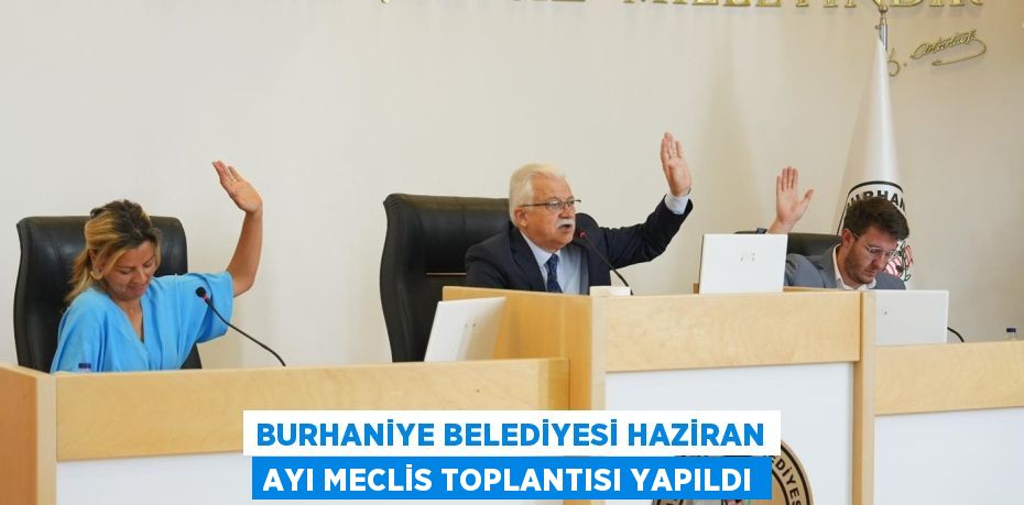 BURHANİYE BELEDİYESİ HAZİRAN AYI MECLİS TOPLANTISI YAPILDI
