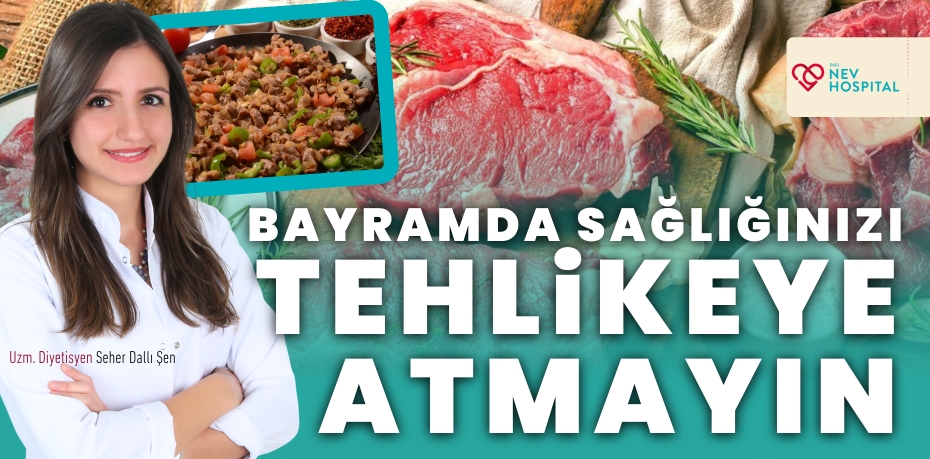 BAYRAMDA SAĞLIĞINIZI TEHLİKEYE ATMAYIN