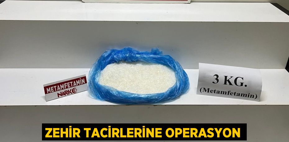 ZEHİR TACİRLERİNE OPERASYON
