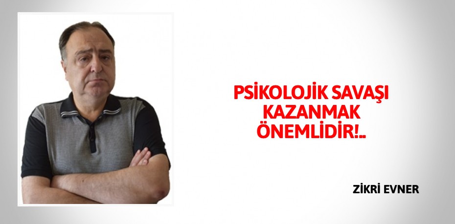 PSİKOLOJİK SAVAŞI KAZANMAK ÖNEMLİDİR!..