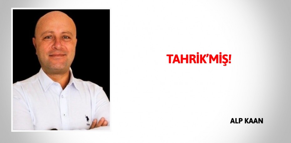 TAHRİK’MİŞ!