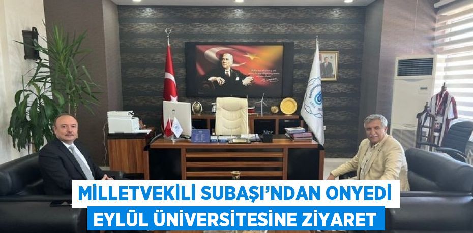 MİLLETVEKİLİ SUBAŞI’NDAN ONYEDİ EYLÜL ÜNİVERSİTESİNE ZİYARET