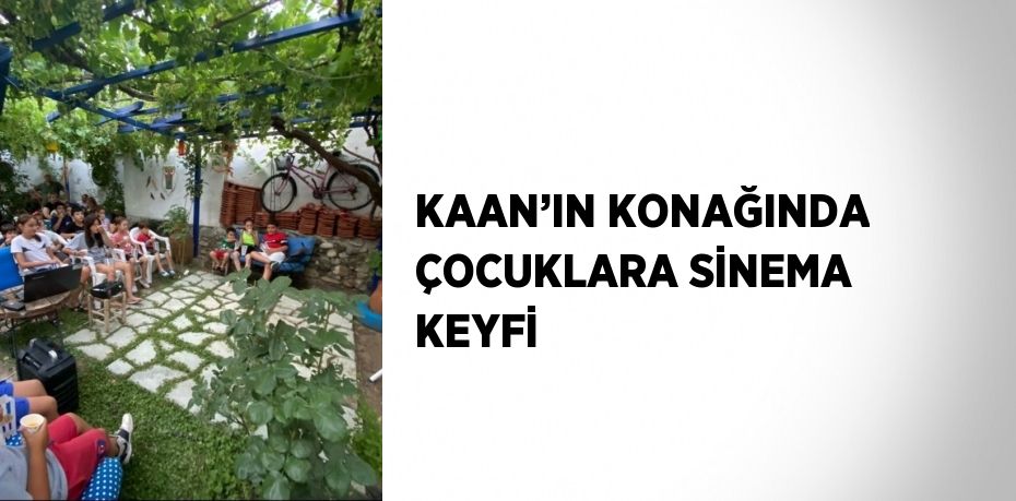 KAAN’IN KONAĞINDA ÇOCUKLARA SİNEMA KEYFİ