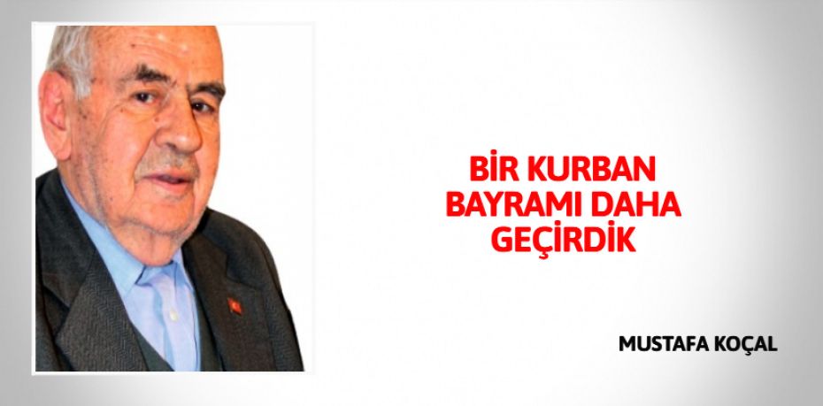 BİR KURBAN BAYRAMI DAHA GEÇİRDİK