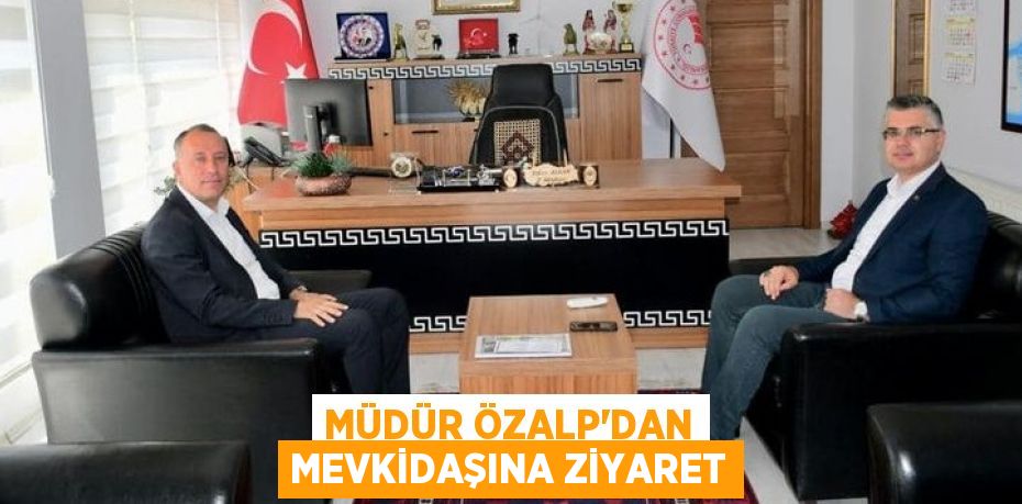 MÜDÜR ÖZALP’DAN MEVKİDAŞINA ZİYARET