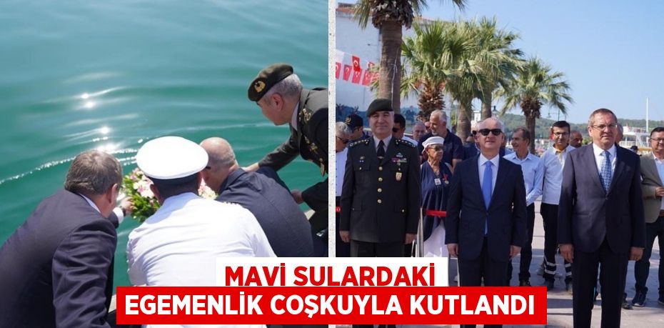 MAVİ SULARDAKİ EGEMENLİK COŞKUYLA KUTLANDI