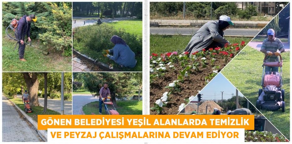 GÖNEN BELEDİYESİ YEŞİL ALANLARDA TEMİZLİK VE PEYZAJ ÇALIŞMALARINA DEVAM EDİYOR