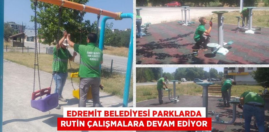 EDREMİT BELEDİYESİ PARKLARDA RUTİN ÇALIŞMALARA DEVAM EDİYOR