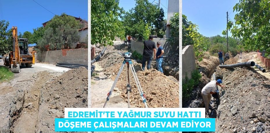 EDREMİT’TE YAĞMUR SUYU HATTI DÖŞEME ÇALIŞMALARI DEVAM EDİYOR