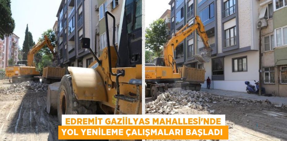 EDREMİT GAZİİLYAS MAHALLESİ'NDE YOL YENİLEME ÇALIŞMALARI BAŞLADI