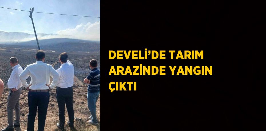 DEVELİ’DE TARIM ARAZİNDE YANGIN ÇIKTI